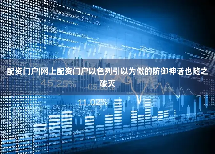 配资门户|网上配资门户以色列引以为傲的防御神话也随之破灭