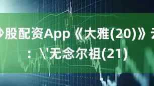 炒股配资App《大雅(20)》云：'无念尔祖(21)