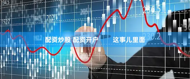 配资炒股 配资开户        这事儿里面