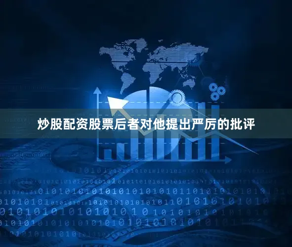 炒股配资股票后者对他提出严厉的批评