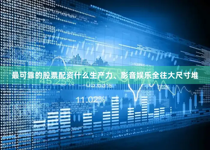 最可靠的股票配资什么生产力、影音娱乐全往大尺寸堆