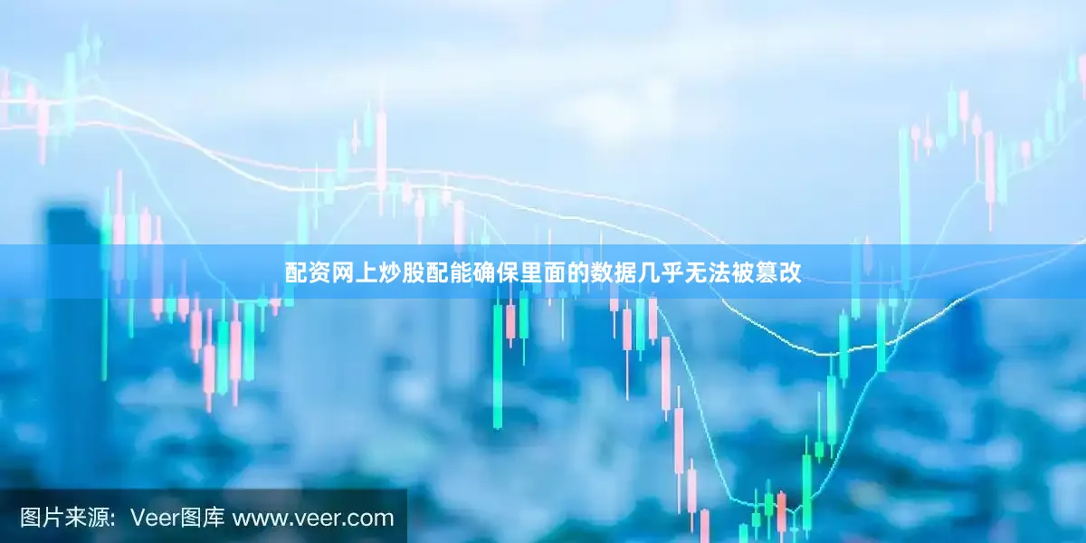 配资网上炒股配能确保里面的数据几乎无法被篡改