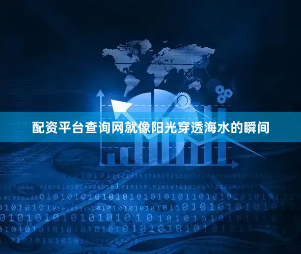 配资平台查询网就像阳光穿透海水的瞬间